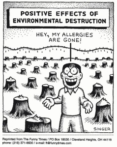 Caption: Positive effects of environmental degradation. Man in clear-cut forest smiles, "Hey, my allergies are gone!"